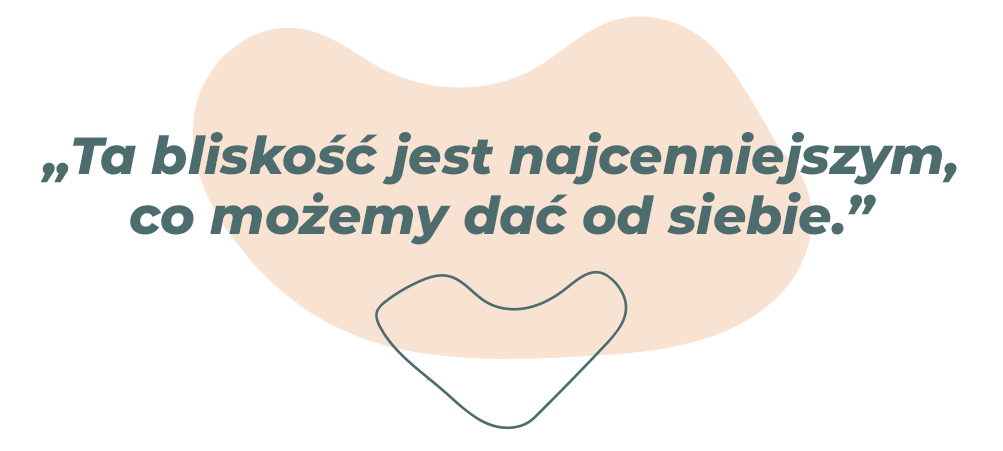 „Ta bliskość to najwięcej, co możemy z siebie dać”.